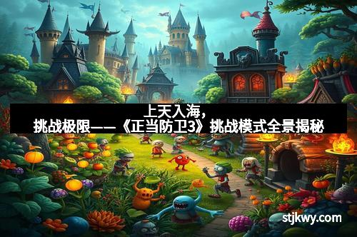 上天入海,挑战极限——《正当防卫3》挑战模式全景揭秘