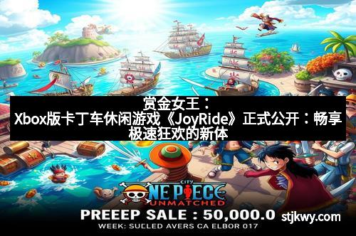 赏金女王:Xbox版卡丁车休闲游戏《JoyRide》正式公开:畅享极速狂欢的新体验